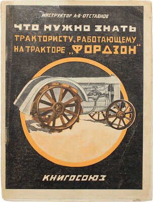 Отставнов А.В. Что нужно знать трактористу, работающему на тракторе «Фордзон». М.: Книгосоюз, 1929.